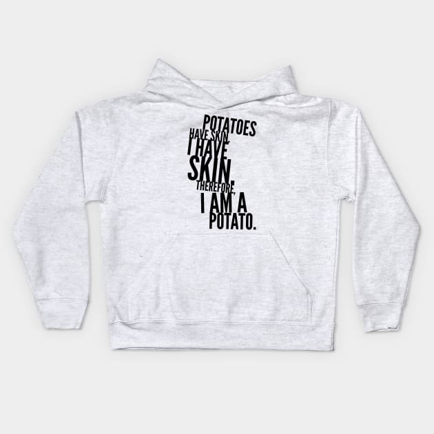 potatoes have skin I have skin therefore I am a potato Kids Hoodie by GMAT